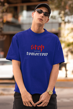 STOP SAYING TOMORROW unisex Oversized Tshirt